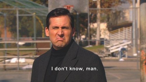 Steve Carell from The Office saying 'I don't know, man.'